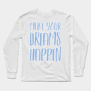 Make Your Dreams Happen Long Sleeve T-Shirt